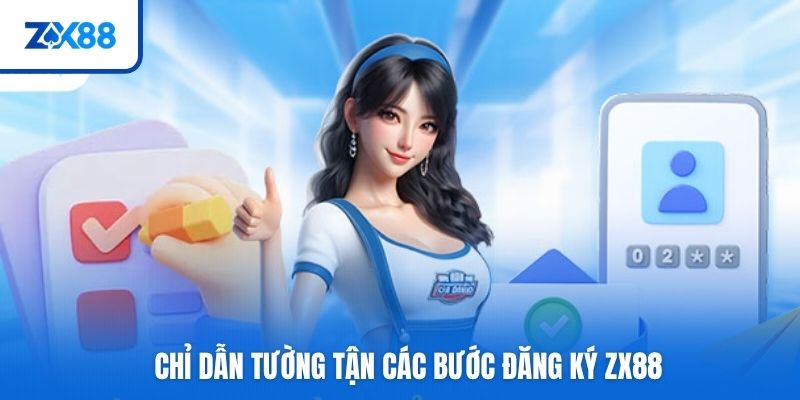Chỉ dẫn tường tận các bước đăng ký ZX88