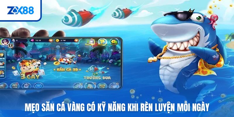 Mẹo săn cá vàng có kỹ năng khi rèn luyện mỗi ngày