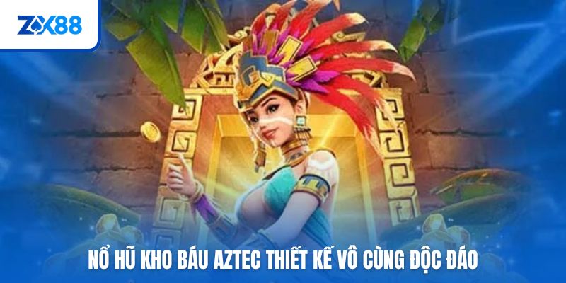 Nổ hũ kho báu Aztec thiết kế vô cùng độc đáo