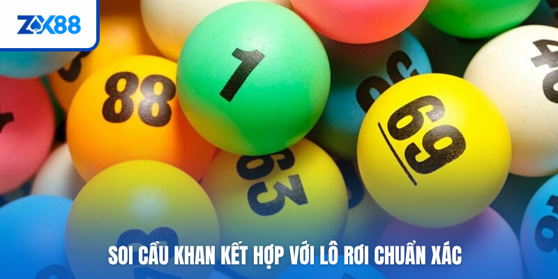 Soi cầu khan kết hợp với lô rơi chuẩn xác
